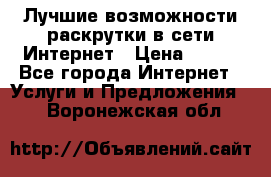 Лучшие возможности раскрутки в сети Интернет › Цена ­ 500 - Все города Интернет » Услуги и Предложения   . Воронежская обл.